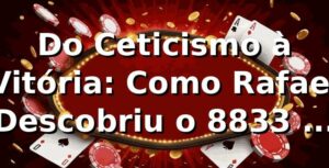 Do Ceticismo à Vitória: Como Rafael Descobriu o 8833 win na 8833bet 🎰