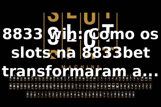 8833 win: Como os slots na 8833bet transformaram a primeira sessão de Rafael